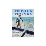 To Walk the Sky: How Iroquois Steelworkers Helped Build Towering Cities
