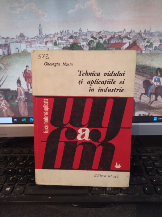 Gheorghe Marin, Tehnica vidului și aplicațiile ei &icirc;n industrie, cu 2 planșe, 145