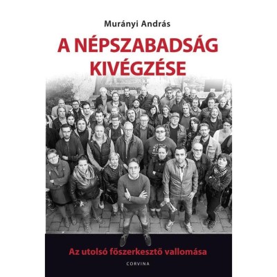 A N&amp;eacute;pszabads&amp;aacute;g kiv&amp;eacute;gz&amp;eacute;se - Az utols&amp;oacute; főszerkesztő vallom&amp;aacute;sa - Mur&amp;aacute;nyi Andr&amp;aacute;s foto