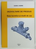 DEZVOLTARE DE PRODUS , BAZE TEORETICE SI STUDII DE CAZ de DANIEL DOBRE , 2017