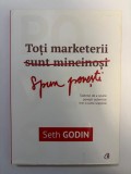 Toti marketerii sunt mincinosi - Seth Godin