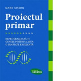 Proiectul primar. Reprogrameaza-ti genele pentru a avea o sanatate excelenta - Mark Sisson