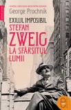 Exilul imposibil. Stefan Zweig la sf&acirc;rșitul lumii (epub)