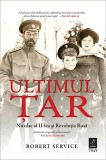Ultimul Tar: Nicolae al II-lea și Revoluția Rusă - Robert Service (Carte Istorie)