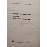 Ovidiu Centea - Masini si aparate pentru sudarea electrica (Editia: 1967)