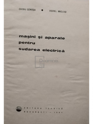 Ovidiu Centea - Masini si aparate pentru sudarea electrica (editia 1967) foto