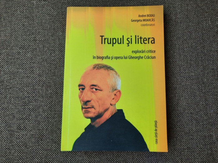 Andrei Bodiu - Trupul si litera. Explorari critice in biografia Gheorghe Craciun