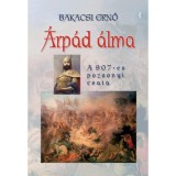&Aacute;rp&aacute;d &aacute;lma - A 907-es pozsonyi csata - Bakacsi Ernő