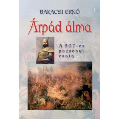 &amp;Aacute;rp&amp;aacute;d &amp;aacute;lma - A 907-es pozsonyi csata - Bakacsi Ernő foto