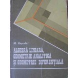 ALGEBRA LINIARA, GEOMETRIE ANALITICA SI GEOMETRIE DIFERENTIALA-M. ROSCULET-350788