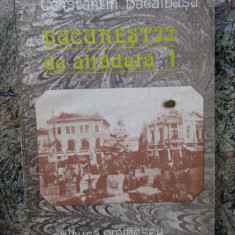 CONSTANTIN BACALBASA - BUCURESTII DE ALTADATA , VOL I