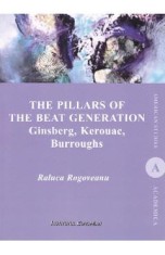 The Pillars of the Beat Generation. Ginsberg, Kerouac, Burroughs - Raluca Rogoveanu