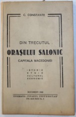 DIN TRECUTUL ORASULUI SALONIC - CAPITALA MACEDONIEI - ISTORIC , ETNIC , CULTURAL , ECONOMIC de C. CONSTANTE , 1942
