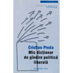 Mic Dictionar De Gandire Politica Liberala - Cristian Preda ,560959