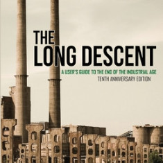 The Long Descent: A User's Guide to the End of the Industrial Age