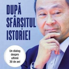 Dupa sfarsitul istoriei. Un dialog despre ultimii 30 de ani - Francis Fukuyama, Mathilde Fasting