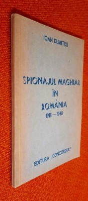 Spionajul maghiar in Romania (1918-1940) &amp;ndash; Ioan Dumitru foto