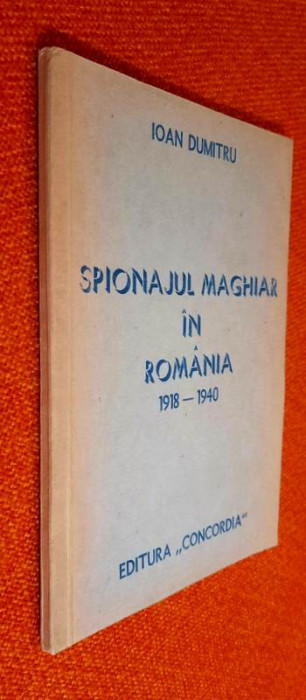 Spionajul maghiar in Romania (1918-1940) &ndash; Ioan Dumitru