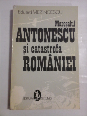 Maresalul ANTONESCU si catastrofa ROMANIEI - Eduard MEZINCESCU foto