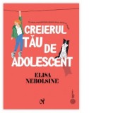 Creierul tau de adolescent. Ce spun neurostiintele despre stres, minte si emotii - Oana Damian, Elisa Nebolsine