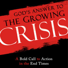 God's Answer to the Growing Crisis: A Bold Call to Action in the End Times