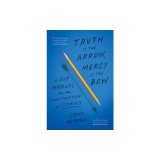Truth Is the Arrow, Mercy Is the Bow: A DIY Manual for the Construction of Stories