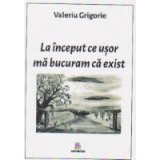 La inceput ce usor ma bucuram ca exist