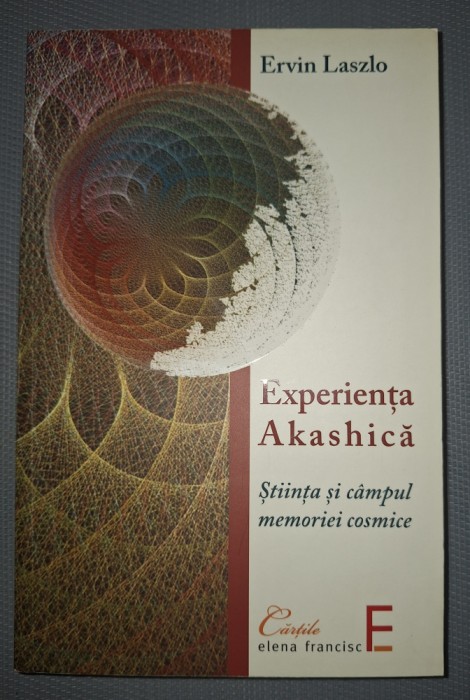 ERVIN LASZLO - EXPERIENTA AKASHICA * ȘTIINȚA SI C&Acirc;MPUL MEMORIEI COSMICE