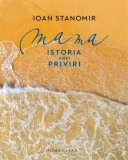 Mama. Istoria unei priviri, Ioan Stanomir, carte Humanitas, Non-fictiune, Paperback brosat