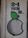 2-1 PENTRU NOI... Marius Popescu - Carte Sport Fotbal, Editura Stadion 1973, Coperta Necartonata, 160 Pagini