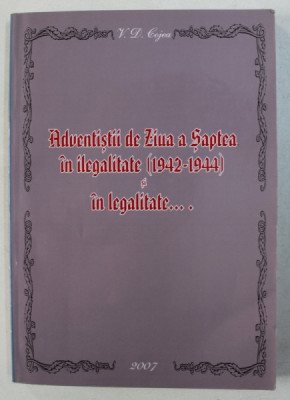 ADVENTISTII DE ZIUA A SAPTEA IN ILEGALITATE ( 1942 - 1944 ) SI IN LEGALITATE de VASILE COJEA , 2007 foto