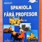 Invatati spaniola fara profesor. Curs practic. Contine CD - Ana-Maria Cazacu,