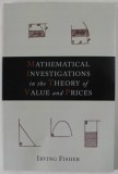 MATHEMATICAL INVESTIGATIONS IN THE THEORY OF VALUE AND PRICES by IRVING FISHER , 1925 , EDITIE ANASTATICA , RETIPARITA 2012