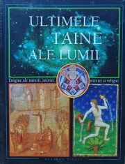 Ultimele taine ale lumii. Enigme ale naturii, istoriei, stiintei si religiei (BF17)