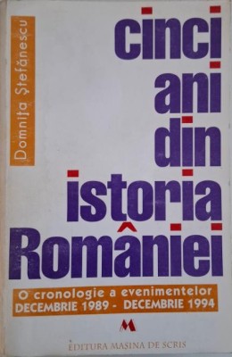 Cinci ani din istoria Romaniei. O cronologie a evenimentelor decembrie 1989 &amp;ndash; decembrie 1994 &amp;ndash; Domnita Stefanescu (putin uzata) foto