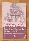 Cum sa ne eliberam de frica de ceilalti de Christophe Andre. Psihologia Practica
