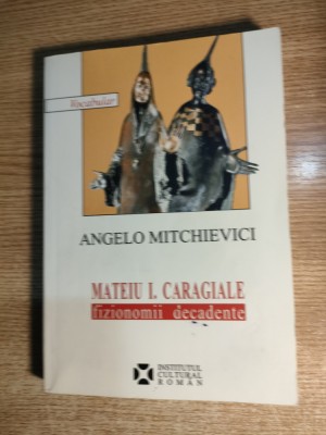 Angelo Mitchievici - Mateiu I. Caragiale. Fizionomii decadente (ICR, 2007) foto