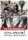 Zana apelor Povesti ardelenesti Ion Pop-Reteganul Fictiune Paperback brosat