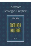 Formarea teologiei crestine. Vol.2: Credinta niceana - John Behr