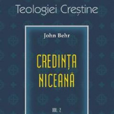 Formarea teologiei crestine. Vol.2: Credinta niceana - John Behr