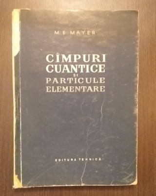 CAMPURI CUANTICE SI PARTICULE ELEMENTARE - M. E. MAYER foto
