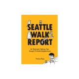 Seattle Walk Report: An Illustrated Walking Tour Through 23 Seattle Neighborhoods