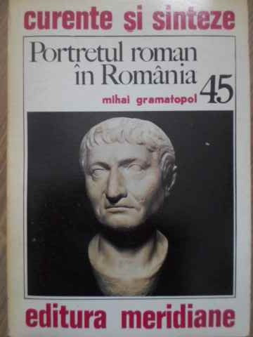PORTRETUL ROMAN IN ROMANIA-MIHAI GRAMATOPOL