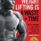Weight Lifting Is a Waste of Time So Is Cardio, and There&#039;s a Better Way to Have the Body You Want