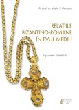 Relatiile bizantino-romane in Evul Mediu. Expunere sintetica - Vasile V. Muntean