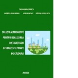 Solutii alternative pentru realizarea instalatiilor echipate cu pompe de caldura - Theodor Mateescu, Andreea-Irina Baran, Ionela Cazacu, Razvan-Silviu