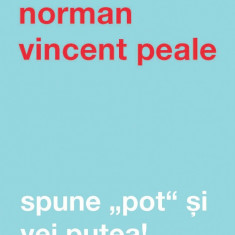 Spune "pot" si vei putea! | Norman Vincent Peale