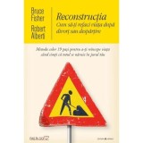 Reconstructia. Cum sa-ti refaci viata dupa divort sau despartire - Bruce Fisher, Robert Alberti