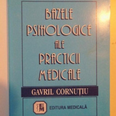 BAZELE PSIHOLOGICE ALE PRACTICII MEDICALE , EDITIA A III - A de GAVRIL CORNUTIU , 2003