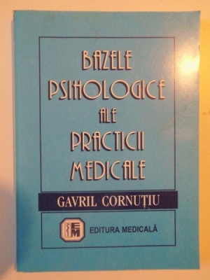 BAZELE PSIHOLOGICE ALE PRACTICII MEDICALE , EDITIA A III - A de GAVRIL CORNUTIU , 2003 foto